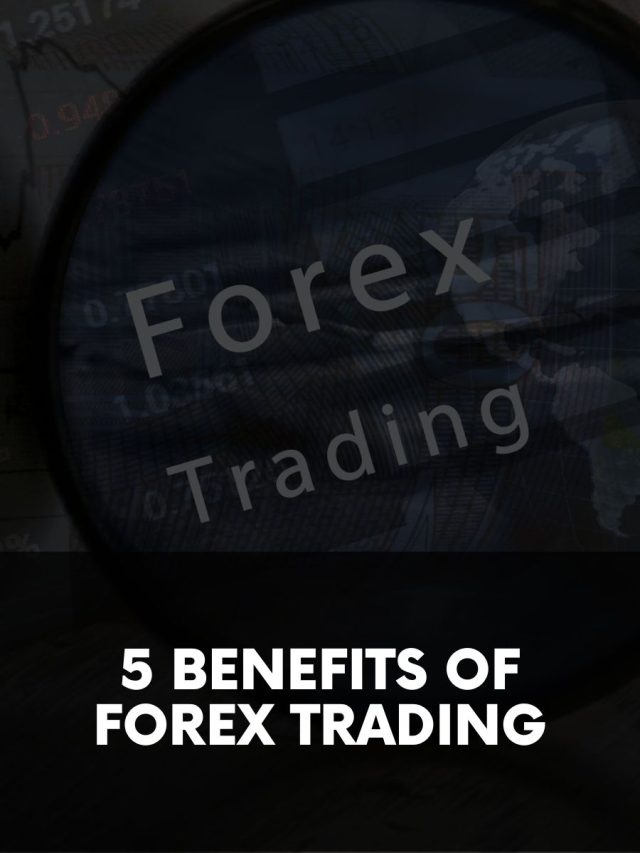 5 Benefits of Forex Trading