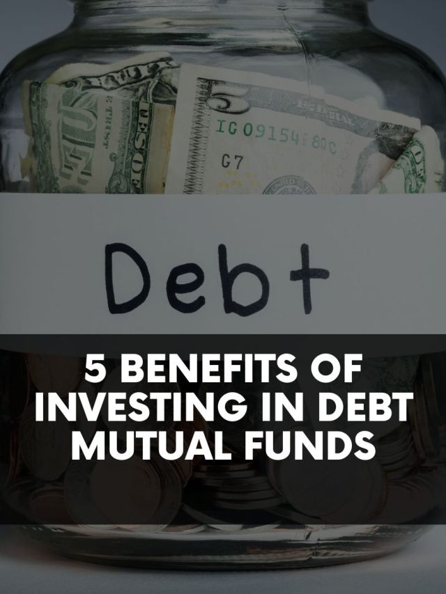 5 Benefits of investing in Debt Mutual Funds