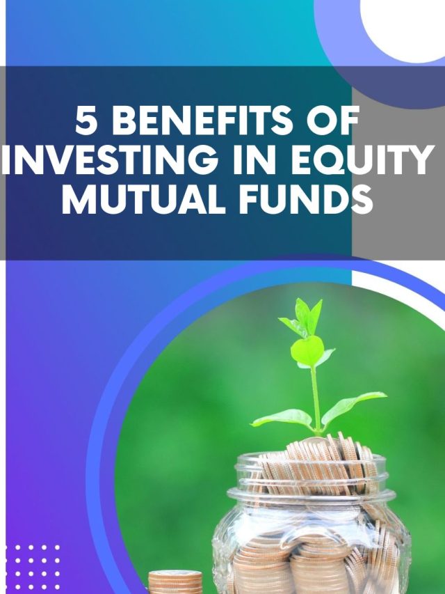 5 Benefits of investing in Equity Mutual Funds