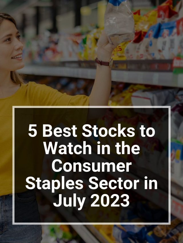 5 Best Stocks to Watch in the Consumer Staples Sector in July 2023