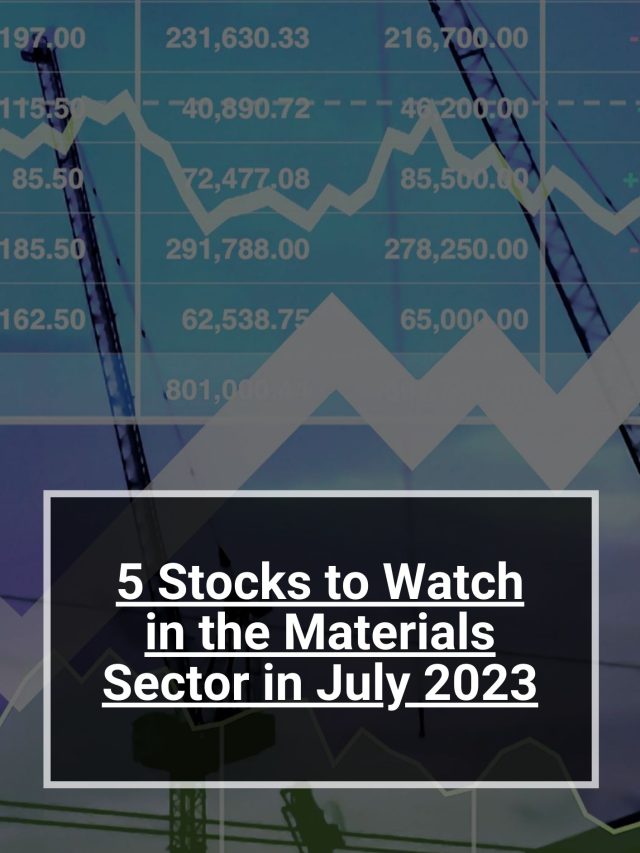 5 Stocks to Watch in the Materials Sector in July 2023