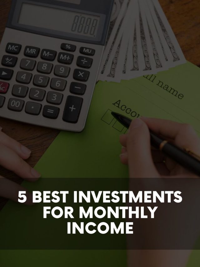 5 best Investments for Monthly Income