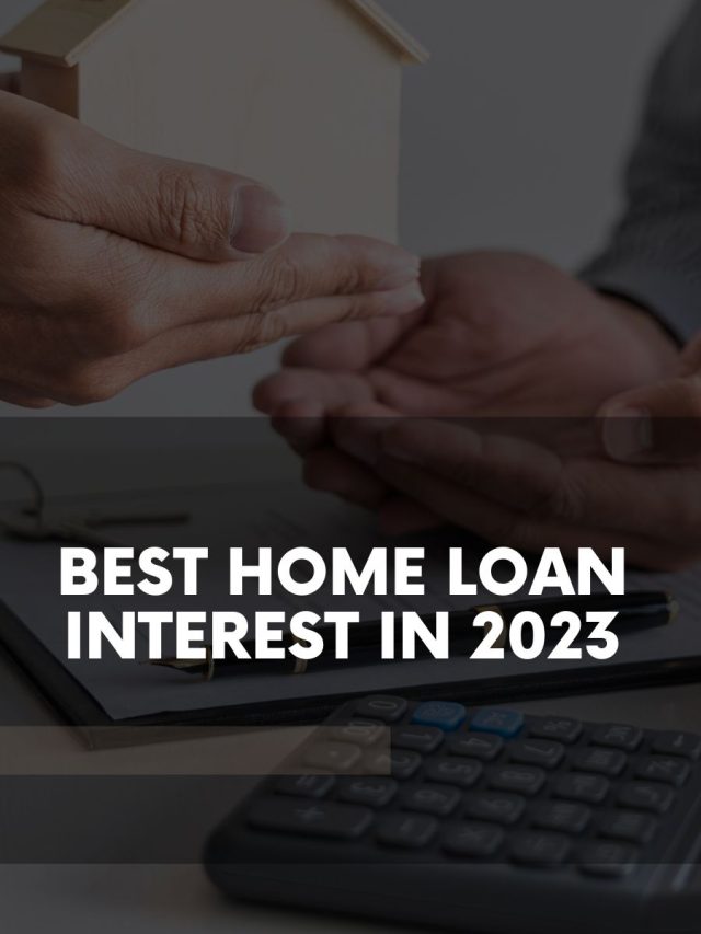 Best Home Loan Interest in 2023