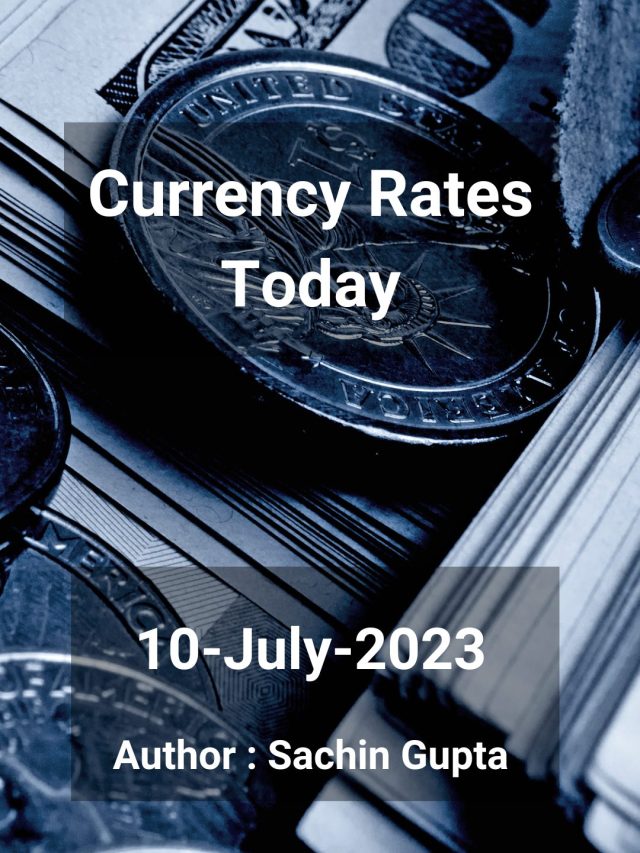 Currency Rates Today: 10 July 2023