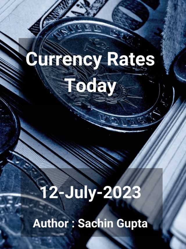 Currency Rates Today: 12 July 2023