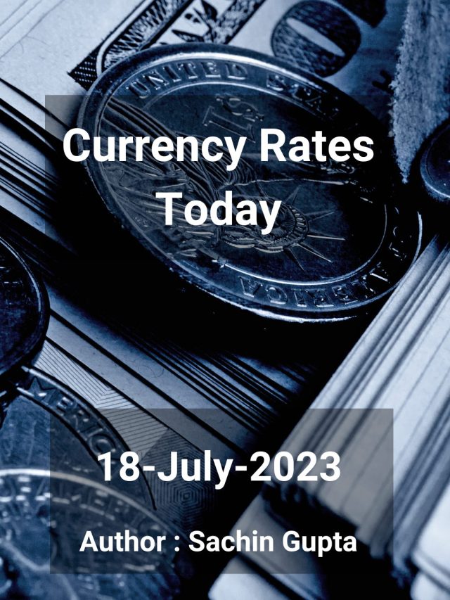 Currency Rates Today: 18 July 2023