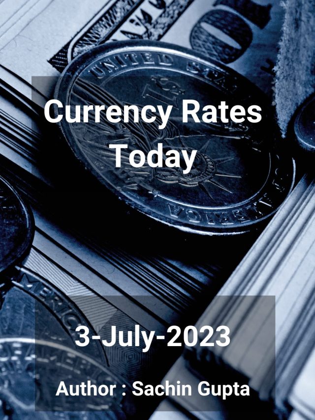 Currency Rates Today: 3 July 2023