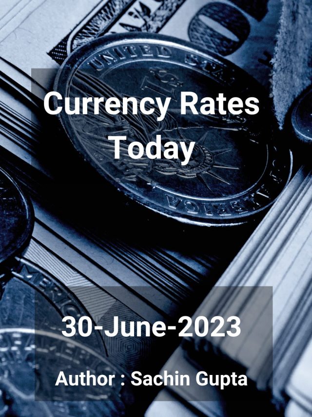 Currency Rates Today: 30 June 2023