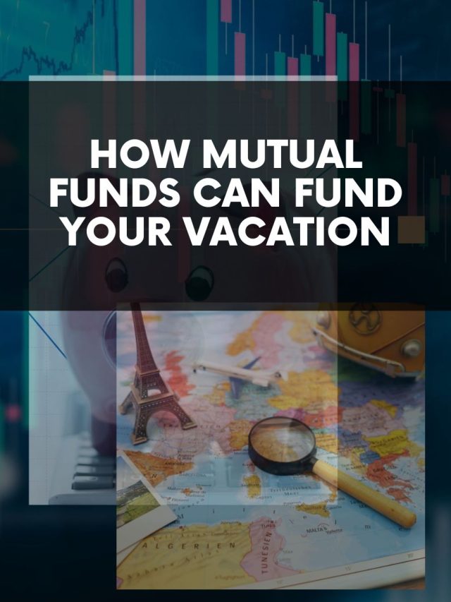 How Mutual Funds can Fund your Vacation