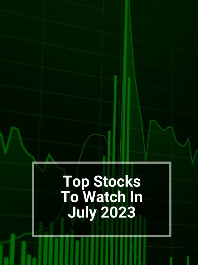 Best Stocks To Watch In July 2023