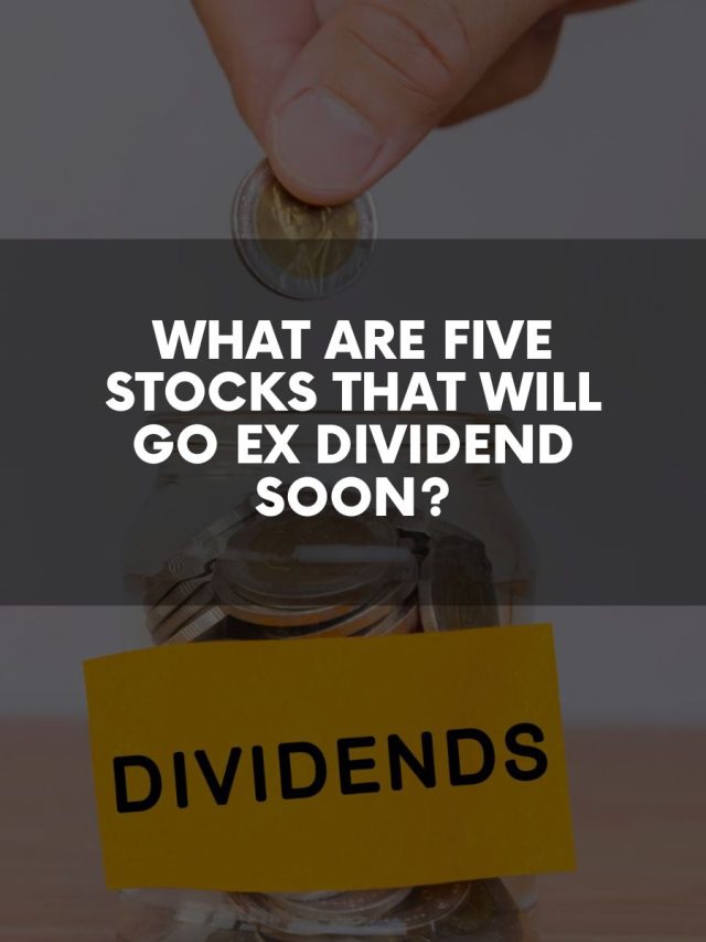 What are Five Stocks That Will Go EX Dividend Soon?