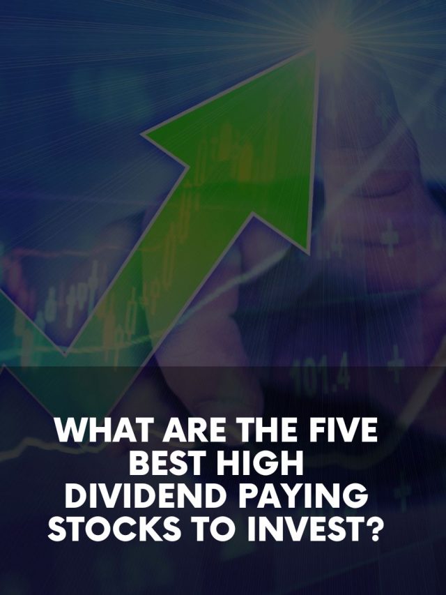 What are the Five Best High Dividend Paying Stocks to Invest?