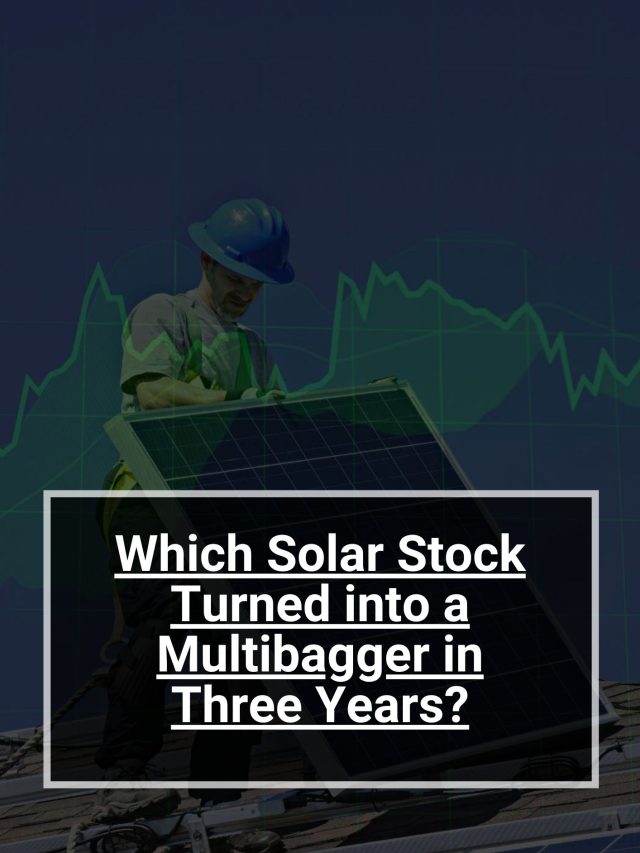 Which Solar Stock Turned into a Multibagger in Three Years?