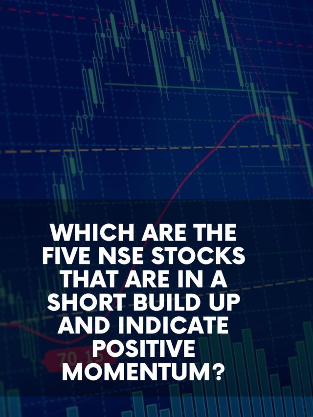 Which are the Five NSE Stocks That are in a Short Build Up and Indicate Positive Momentum?