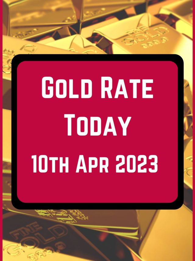 Gold Rate Today 10 Apr 2023